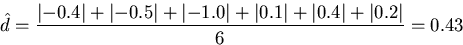 \begin{displaymath}
\hat{d} =
\frac{\left\vert-0.4\right\vert + \left\vert-0.5\r...
 ...+
\left\vert.4\right\vert + \left\vert.2\right\vert}{6} = 0.43 \end{displaymath}