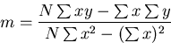 \begin{displaymath}
m=\frac{N\sum xy - \sum x \sum y} 
{N\sum x^2 - (\sum x)^2}\end{displaymath}