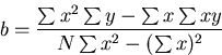 \begin{displaymath}
b=\frac{\sum x^2 \sum y - \sum x \sum xy}
{N\sum x^2 - (\sum x)^2 }\end{displaymath}