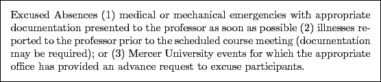 \begin{framed}
Excused Absences (1) medical or mechanical emergencies with
appro...
...ate office has
provided an advance request to excuse participants.
\end{framed}
